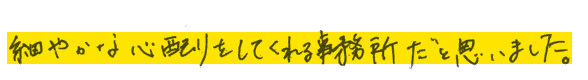 細やかな心配りをしてくれる事務所だと思いました。