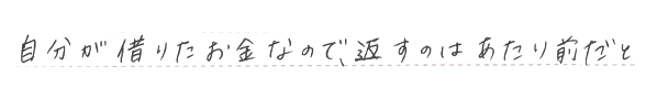 自分が借りたお金なので、返すのはあたり前だと