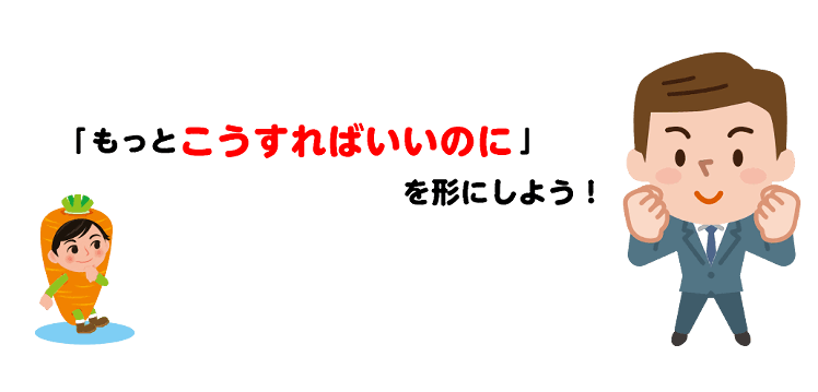 もっとこうすればいいのにを形にしよう