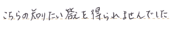 こちらの知りたい答えを得られませんでした。