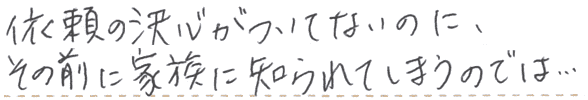 依頼の前に家族に知られてしまうのでは…