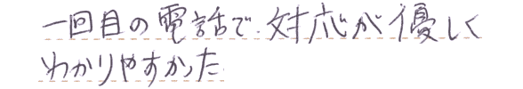 一回目の電話で対応が優しく、わかりやすかった