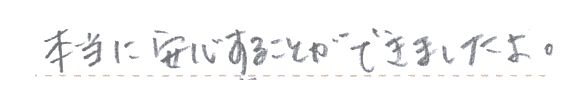 本当に安心することができました。