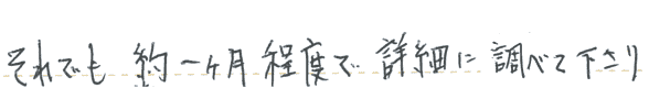 それでも約一ヶ月程度で詳細に調べて下さり