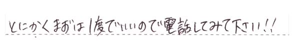 とにかくまずは1度電話してみてください