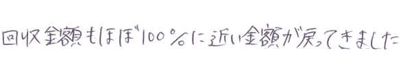 回収金額もほぼ100％に近い金額が戻ってきました