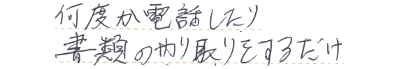 何度か電話したり、書類のやり取りをしたりがあるだけ