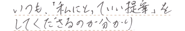 いつも、「私にとっていい提案」をしてくださるのが分かり