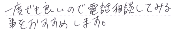 一度でも良いので電話相談をおすすめします。